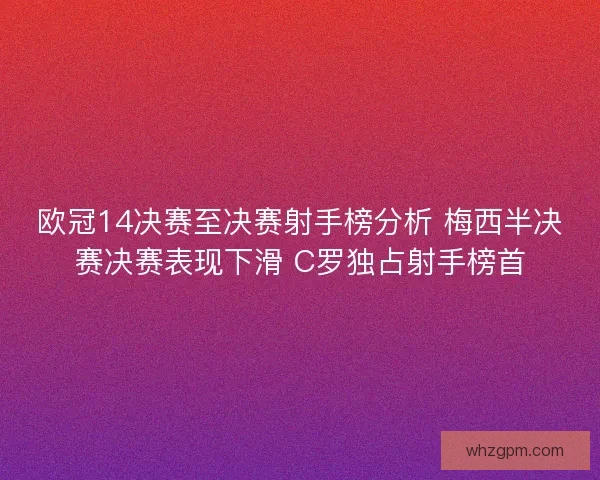 欧冠14决赛至决赛射手榜分析 梅西半决赛决赛表现下滑 C罗独占射手榜首